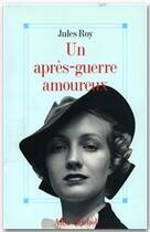 Couverture du livre « Un après-guerre amoureux » de Jules Roy aux éditions Albin Michel