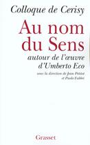 Couverture du livre « Au nom du sens - Autour d'Umberto Eco » de Cerisy Colloque aux éditions Grasset Et Fasquelle