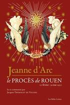 Couverture du livre « Jeanne d'Arc ; le procès de Rouen (21 février-30 mai 1431) » de Jacques Tremolet De Villers aux éditions Belles Lettres