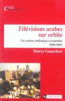 Couverture du livre « Télévisions arabes sur orbite » de Tourya Guaaybess aux éditions Cnrs