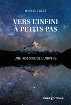 Couverture du livre « Vers l'infini à petits pas : une histoire de l'univers » de Michel Creze aux éditions Cnrs