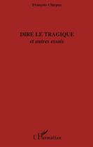 Couverture du livre « Dire le tragique ; et autres essais » de Francois Chirpaz aux éditions L'harmattan