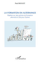 Couverture du livre « La formation en alternance ; repères sur des actions de formation alternée et clés pour l'action » de Paul Boulet aux éditions Editions L'harmattan