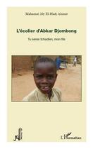 Couverture du livre « L'écolier d'Abkar Djombong ; tu seras tchadien, mon fils » de Mahamat Aly El Hadj Ahmat aux éditions L'harmattan