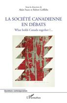 Couverture du livre « La société canadienne en débats ; what holds Canada together ? ;;; » de Robert Griffiths et Alain Faure aux éditions L'harmattan