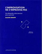 Couverture du livre « L'improvisation ne s'improvise pas ; une démarche et des exercices pour y parvenir » de Alain Knapp aux éditions Actes Sud-papiers