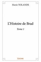 Couverture du livre « L'histoire de Brad t.1 » de Marie Yolande aux éditions Edilivre