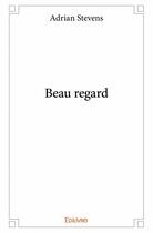 Couverture du livre « Beau regard » de Adrian Stevens aux éditions Edilivre