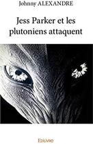 Couverture du livre « Jess Parker et les plutoniens attaquent » de Alexandre Johnny aux éditions Edilivre