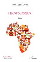 Couverture du livre « Le cri du coeur » de Papa Ndela Samb aux éditions L'harmattan