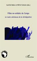 Couverture du livre « Filles ex-soldats du Congo ; la route cahoteuse de la réintégration » de Gunhild Odden et Milfrid Tonheim aux éditions Editions L'harmattan