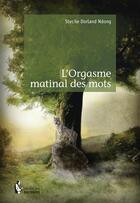 Couverture du livre « L'orgasme matinal des mots » de Stecile Dorland Ndong aux éditions Societe Des Ecrivains