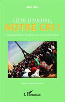 Couverture du livre « Côte d'Ivoire notre cri ; chroniques d'une résistance en couer de l'Occident » de Abel Naki aux éditions L'harmattan