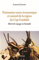 Couverture du livre « Patrimoine socio-économique et naturel de la région du Cap Gardafui ; récit de voyage en Somalie » de Laurent Chazee aux éditions L'harmattan