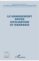 Couverture du livre « Le management entre civilisation et barbarie » de Societe De Philosophie Des Sciences De Gestion aux éditions L'harmattan