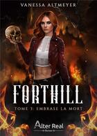 Couverture du livre « Forthill Tome 3 : embrase la mort » de Vanessa Altmeyer aux éditions Alter Real