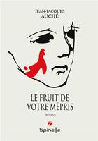 Couverture du livre « Le fruit de votre mépris » de Jean-Jacques Auche aux éditions Spinelle