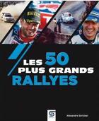 Couverture du livre « Les 50 plus grands rallyes » de Alexandre Stricher aux éditions Sophia Editions