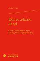 Couverture du livre « Exil et création de soi : Canetti, Gombrowicz, Joyce, Lessing, Mann, Nabokov et Saïd » de Nicolas Poirier aux éditions Classiques Garnier