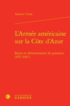 Couverture du livre « L'armée américaine sur la Côte d'Azur : Repos et démonstration de puissance (1917-1967) » de Nathalie Ubeda aux éditions Classiques Garnier