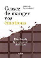 Couverture du livre « Cessez de manger vos émotions » de Isabelle Huot et Catherine Senecal aux éditions First