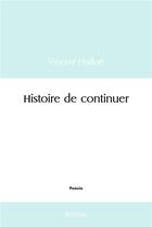 Couverture du livre « Histoire de continuer » de Halfort Vincent aux éditions Edilivre