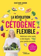 Couverture du livre « La révolution du cétogène flexible : Maîtrisez votre santé à 360 degrés pour perdre du poids » de Alix Lefief-Delcourt et Chloe Shaw-Jackson et Lauren Bruls aux éditions Eyrolles