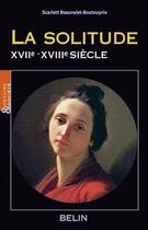 Couverture du livre « La solitude au féminin (XVIe-XVIIIe siècle) » de Scarlett Beauvalet-Boutouyrie aux éditions Belin