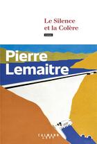 Couverture du livre « Le silence et la colère » de Pierre Lemaitre aux éditions Calmann-levy