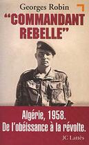 Couverture du livre « Commandant rebelle ; algerie 1958 de l'obeissance a la revolte » de Georges Robin aux éditions Lattes