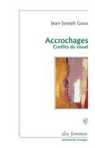 Couverture du livre « Accrochages ; conflits du visuel » de Jean-Joseph Goux aux éditions Des Femmes