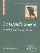 Couverture du livre « La grande guerre en tant qu'experiences sociales » de Frederic Rousseau aux éditions Ellipses