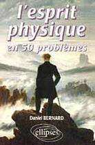 Couverture du livre « L'esprit physique en 50 problemes » de Daniel Bernard aux éditions Ellipses