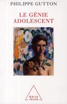 Couverture du livre « Le génie adolescent » de Philippe Gutton aux éditions Odile Jacob