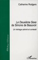 Couverture du livre « Le deuxième sexe de Simone de Beauvoir ; un héritage admiré et contesté » de Catherine Rodgers aux éditions L'harmattan
