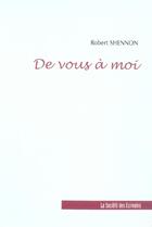 Couverture du livre « De Vous A Moi » de Robert Shennon aux éditions Societe Des Ecrivains