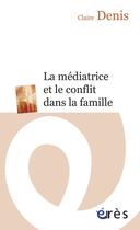 Couverture du livre « La médiatrice et le conflit dans la famille » de Denis/Thery aux éditions Eres