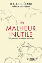 Couverture du livre « Le malheur inutile : cinq histoires de liberté retrouvée » de Alain Gerard aux éditions Michel Lafon