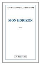 Couverture du livre « Mon horizon » de Marie-Yvonne Cornelus-Eglantine aux éditions La Bruyere