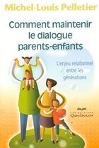 Couverture du livre « Comment maintenir le dialogue parents-enfants - l'enjeu relationnel entre les generations » de Pelletier M-L. aux éditions Quebecor