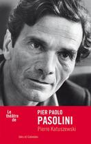 Couverture du livre « Le théâtre de Pasolini » de Pierre Katuszewski aux éditions Ides Et Calendes