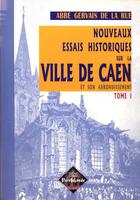 Couverture du livre « Nouveaux essais historiques sur la ville de Caen et son arrondissement Tome 1 » de Gervais De La Rue aux éditions Editions Des Regionalismes