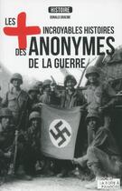 Couverture du livre « Les plus incroyables histoire des anonymes de la guerre » de Donald Graeme aux éditions La Boite A Pandore