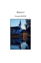 Couverture du livre « Brèves I » de Francois Mayer aux éditions Thebookedition.com