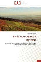 Couverture du livre « De la montagne au paysage - le massif de moulay idriss zerhoun au maroc, un paysage culturel excepti » de Laoukili Montaser aux éditions Editions Universitaires Europeennes