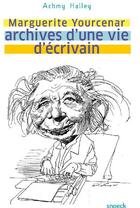 Couverture du livre « Marguerite Yourcenar ; archives d'une vie d'écrivain » de  aux éditions Snoeck Gent