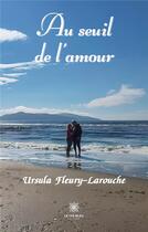 Couverture du livre « Au seuil de l'amour » de Ursula Fleury-Larouche aux éditions Le Lys Bleu