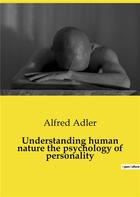 Couverture du livre « Understanding human nature the psychology of personality » de Adler Alfred aux éditions Culturea