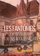 Couverture du livre « Les fantômes du palais de la Régence » de Henri Rapp aux éditions Le Lys Bleu