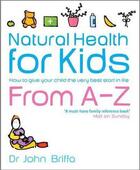 Couverture du livre « Natural Health For Kids: How To Give Your Child The Very Best Start In Life » de John Briffa aux éditions Adult Pbs